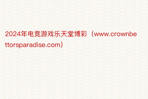 2024年电竞游戏乐天堂博彩（www.crownbettorsparadise.com）