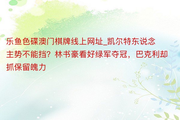 乐鱼色碟澳门棋牌线上网址_凯尔特东说念主势不能挡？林书豪看好绿军夺冠，巴克利却抓保留魄力
