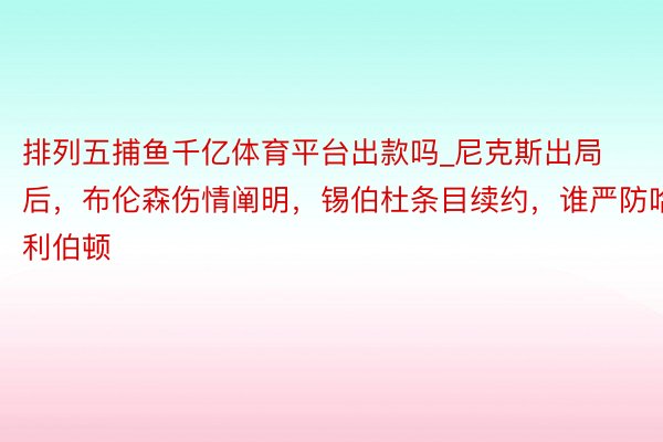 排列五捕鱼千亿体育平台出款吗_尼克斯出局后，布伦森伤情阐明，锡伯杜条目续约，谁严防哈利伯顿