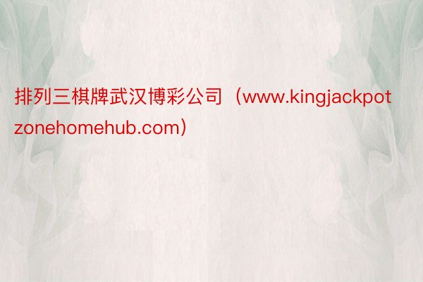 排列三棋牌武汉博彩公司（www.kingjackpotzonehomehub.com）
