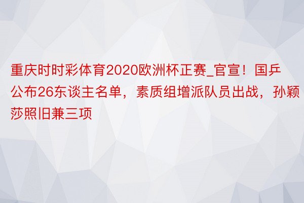 重庆时时彩体育2020欧洲杯正赛_官宣！国乒公布26东谈主名单，素质组增派队员出战，孙颖莎照旧兼三项