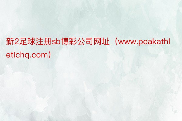 新2足球注册sb博彩公司网址（www.peakathletichq.com）