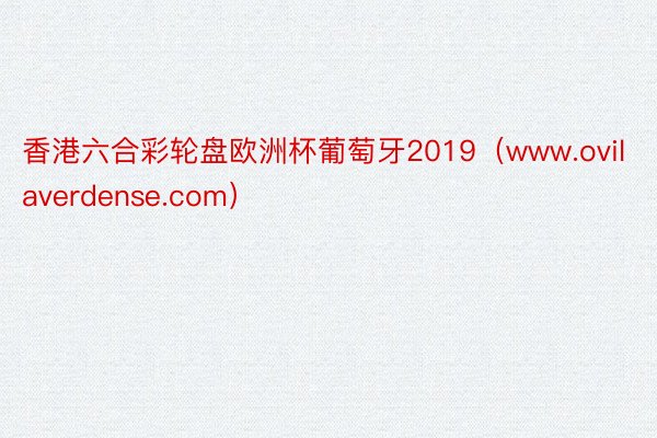 香港六合彩轮盘欧洲杯葡萄牙2019（www.ovilaverdense.com）