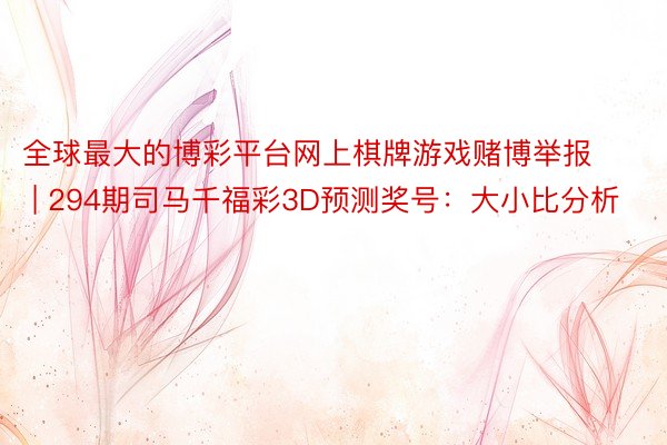 全球最大的博彩平台网上棋牌游戏赌博举报 | 294期司马千福彩3D预测奖号：大小比分析