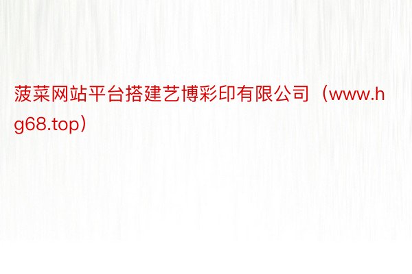 菠菜网站平台搭建艺博彩印有限公司（www.hg68.top）